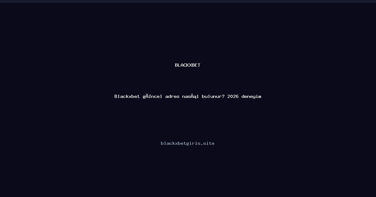 Blackxbet güncel adres nasıl bulunur? 2026 deneyim rehberi Blackxbet güncel adres nasıl bulunur? 2026 deneyim rehberi
