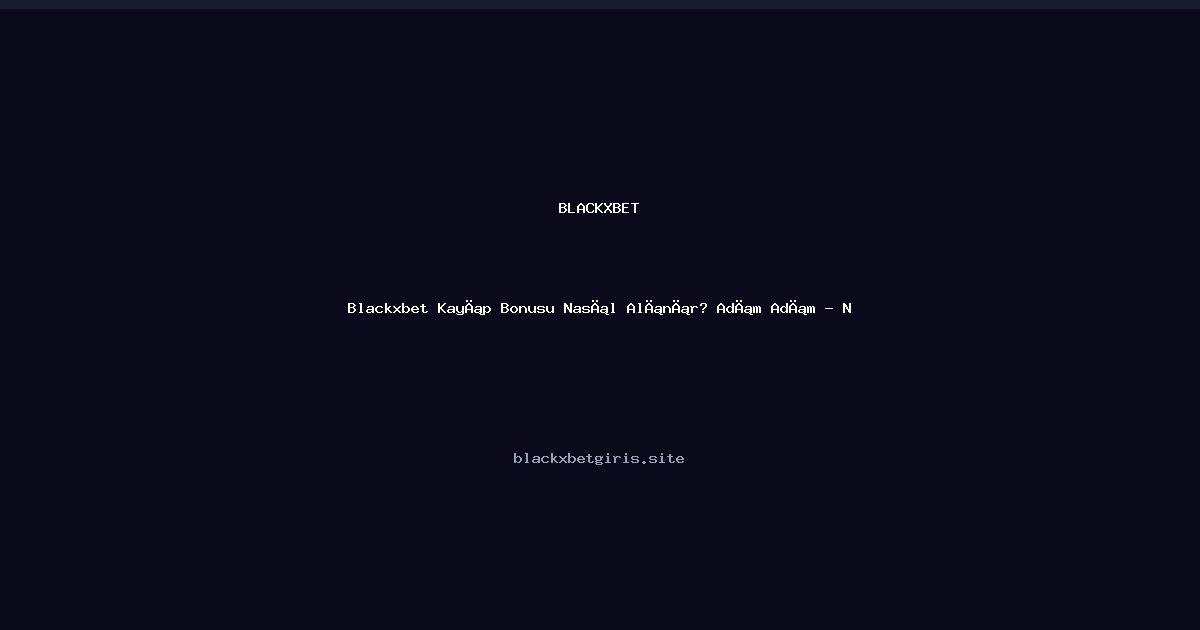 Blackxbet Kayıp Bonusu Nasıl Alınır? Adım Adım Blackxbet Kayıp Bonusu Nasıl Alınır? Adım Adım - Nisan 2026 ile ilgili açıklayıcı görsel