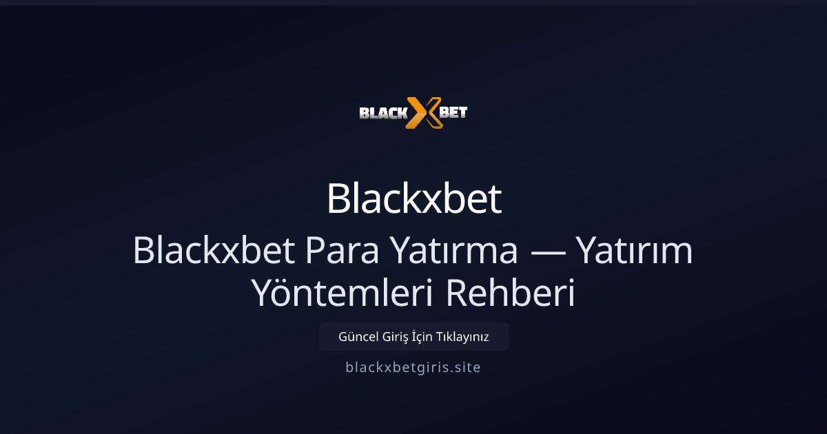 Blackxbet Para Yatırma Rehberi ve Yöntemler Blackxbet Para Yatırma Rehberi ve Yöntemler — adım adım anlatım
