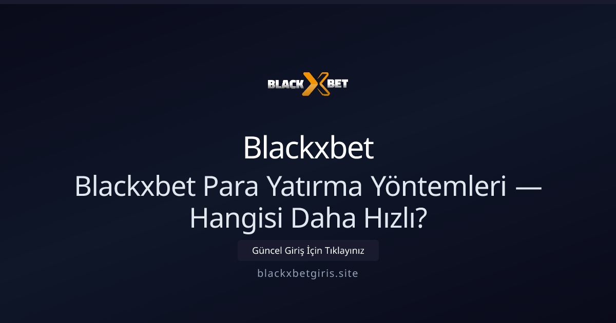 Blackxbet Para Yatırma Yöntemleri: Hızlı Seçim Rehberi - Blackxbet rehber görseli