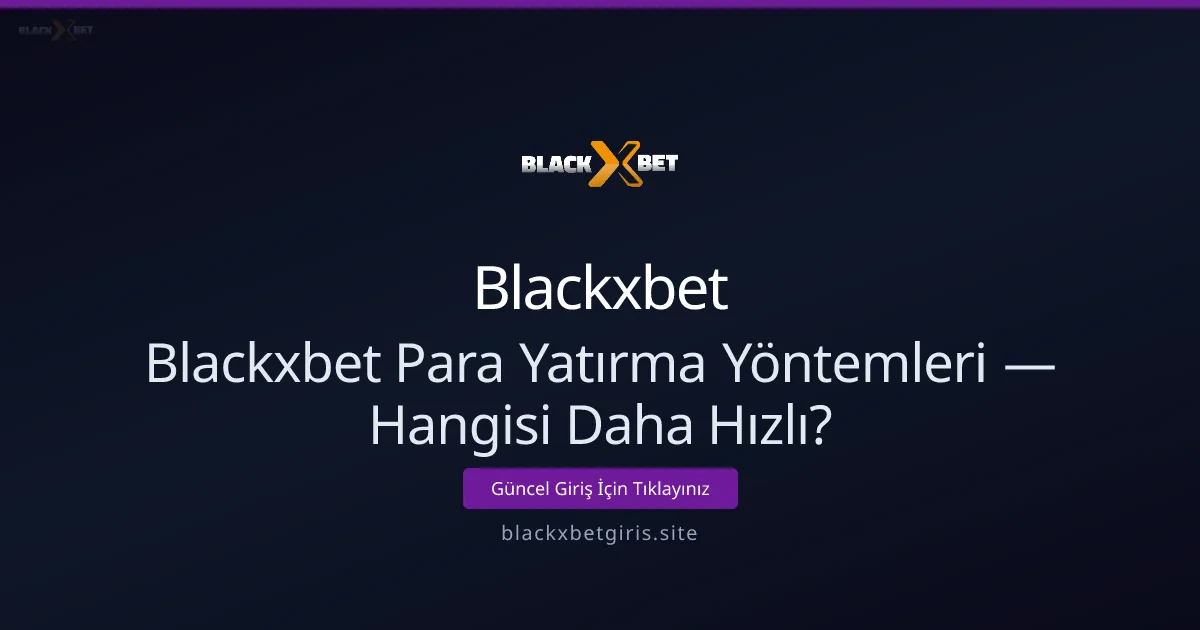 Blackxbet Para Yatırma Yöntemleri — Hangisi Daha Hızlı? - Blackxbet