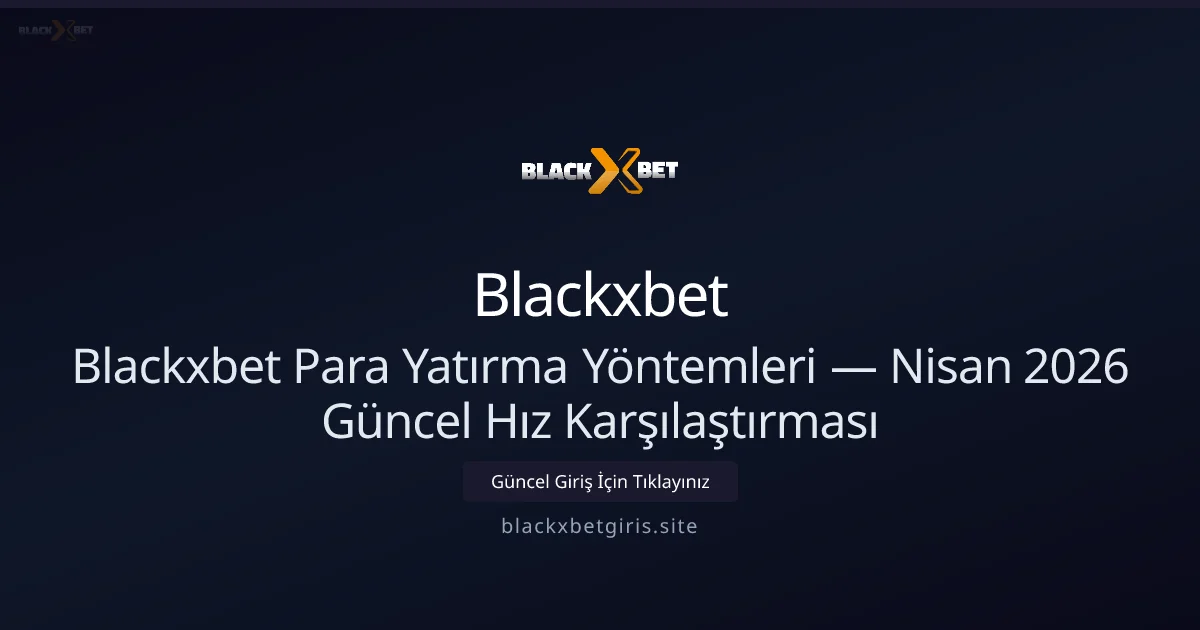 Blackxbet Para Yatırma Yöntemleri — Hız Karşılaştırması - Blackxbet rehber görseli