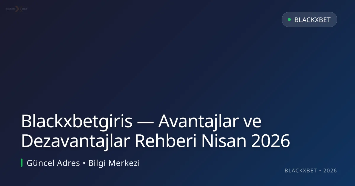 Blackxbetgiris — Avantajlar ve Dezavantajlar Rehberi Nisan 2026 Blackxbetgiris — Avantajlar ve Dezavantajlar Rehberi Nisan 2026: ekran ve özet