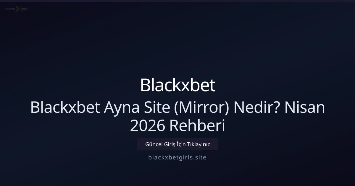 Blackxbetgiris — Ayna Site Rehberi: Nisan 2026 Güncellemesi - Blackxbet rehber görseli