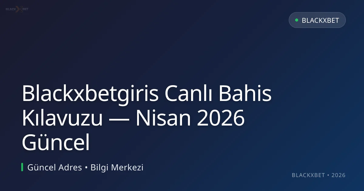 Blackxbetgiris Canlı Bahis Kılavuzu Blackxbetgiris Canlı Bahis Kılavuzu — Nisan 2026 Güncel — rehber görseli