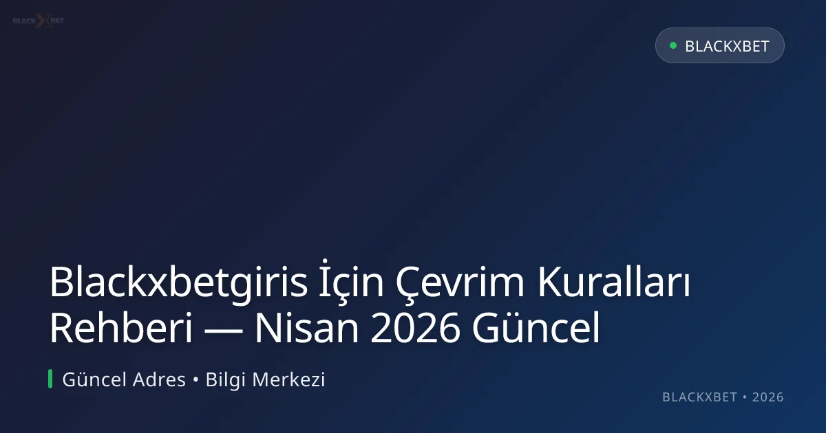 Blackxbetgiris İçin Çevrim Kuralları Rehberi Blackxbetgiris İçin Çevrim Kuralları Rehberi — Nisan 2026 Güncel: ekran ve özet