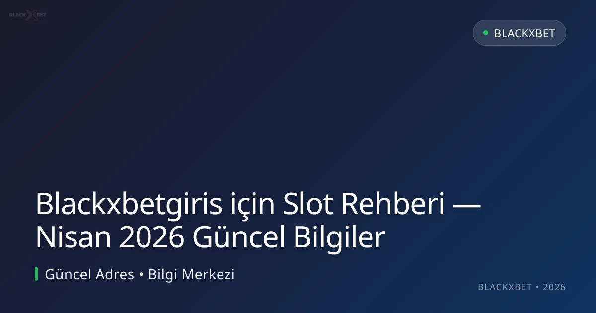 Blackxbetgiris için Slot Rehberi — Bilgiler Blackxbetgiris için Slot Rehberi — Nisan 2026 Güncel Bilgiler — adım adım anlatım
