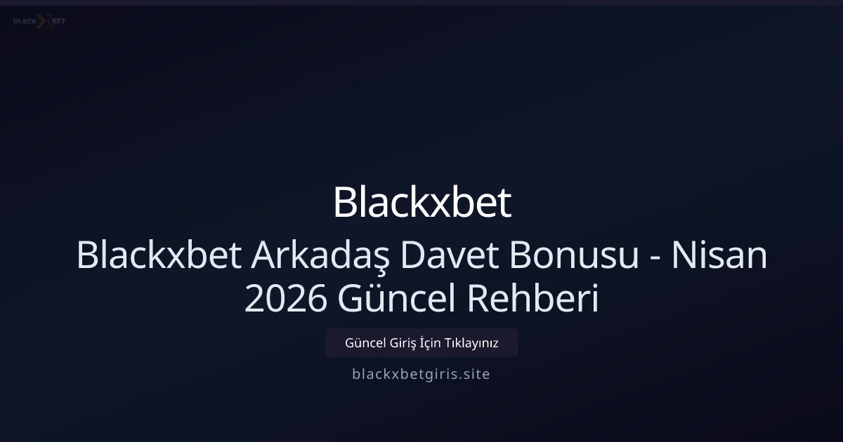 Blackxbetgiris ile Arkadaş Daveti: Nisan 2026 İçin Etkili Taktikler - Blackxbet rehber görseli