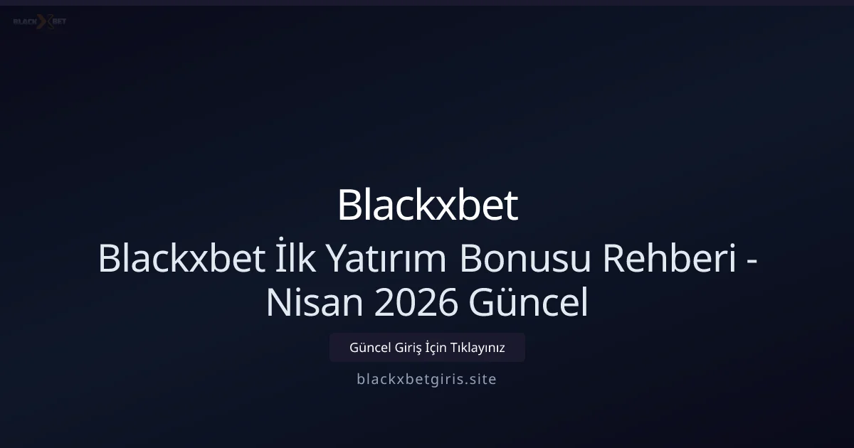 Blackxbetgiris İlk Yatırım Bonusu: Nisan 2026 İçin Güncel Rehber - Blackxbet rehber görseli