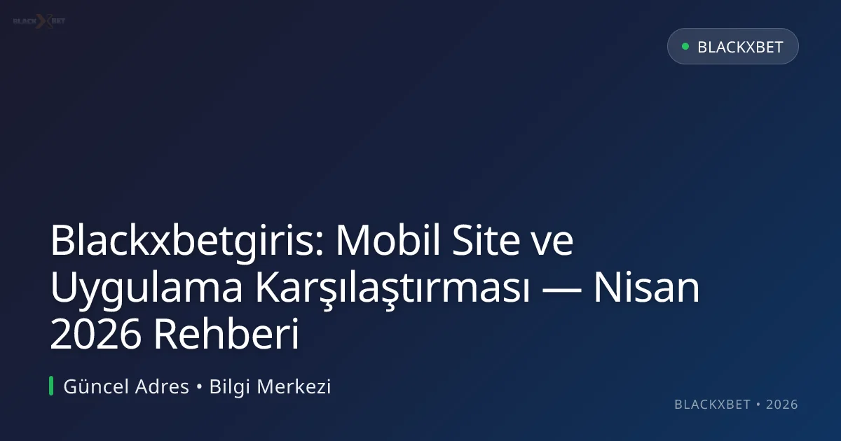 Blackxbetgiris: Mobil Site ve Uygulama Karşılaştırması — Nisan 2026 Rehberi Blackxbetgiris: Mobil Site ve Uygulama Karşılaştırması — Nisan 2026 Rehberi hakkında bilgilendirici görsel