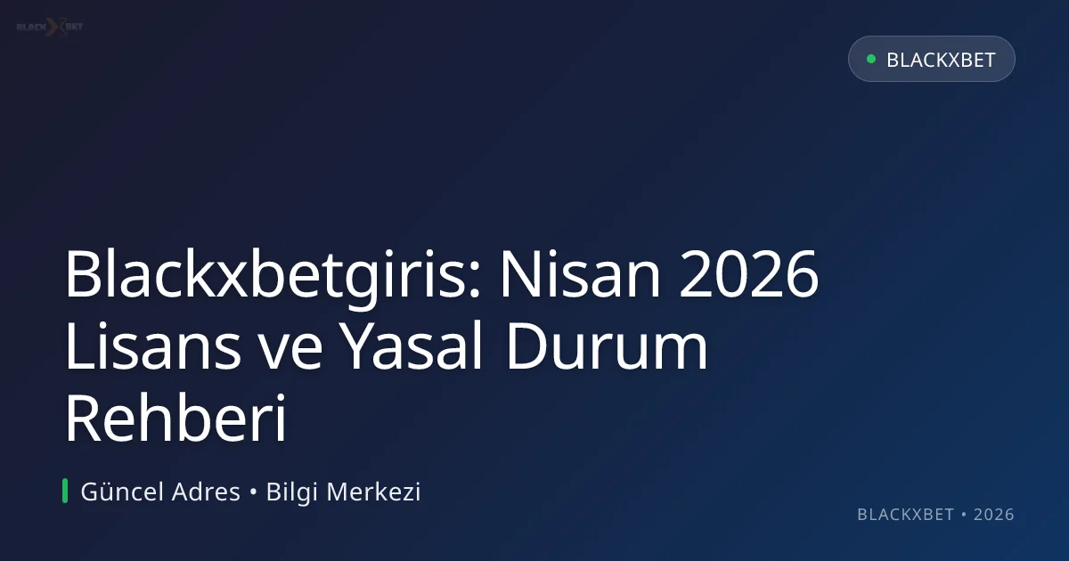 Blackxbetgiris: Nisan 2026 Lisans ve Yasal Durum Rehberi Blackxbetgiris: Nisan 2026 Lisans ve Yasal Durum Rehberi ile ilgili açıklayıcı görsel