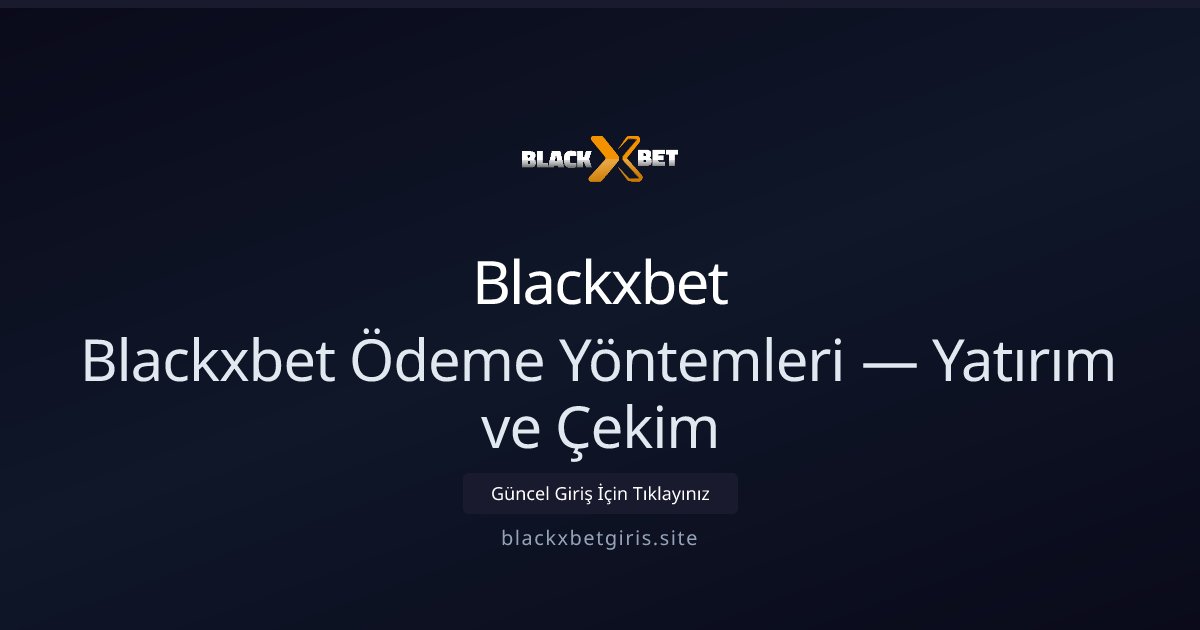Blackxbet Blackxbet Ödeme Yöntemleri — Yatırım ve Çekim