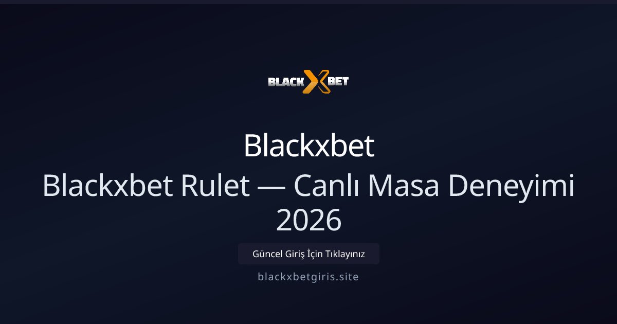 Blackxbet Blackxbet Rulet — Canlı Masa Deneyimi 2026
