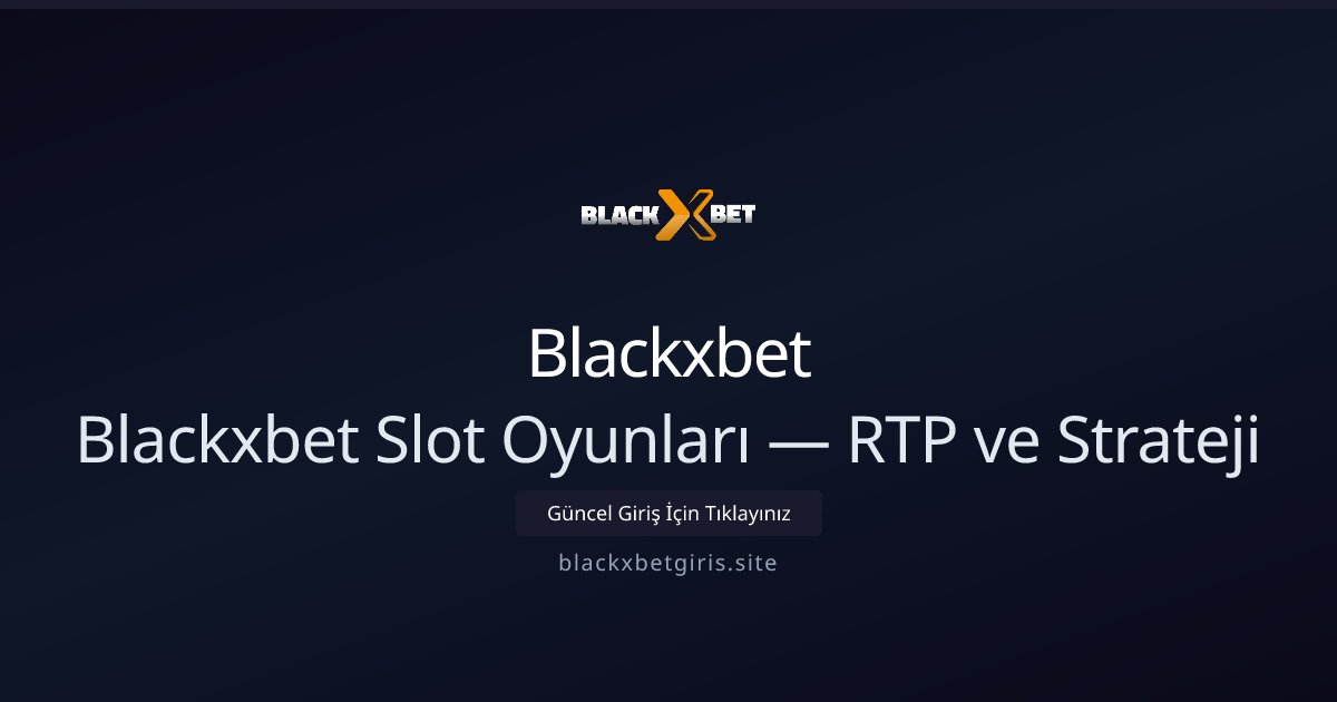Blackxbet Blackxbet Slot Oyunları — RTP ve Strateji