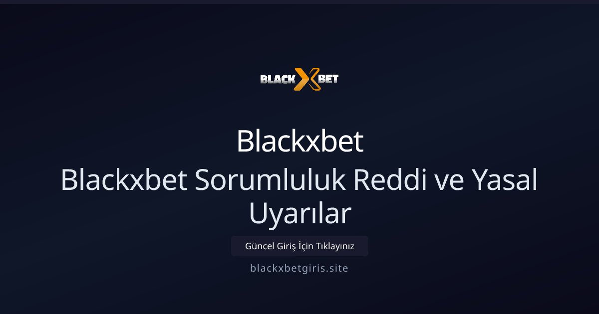 Blackxbet Blackxbet Sorumluluk Reddi ve Yasal Uyarılar